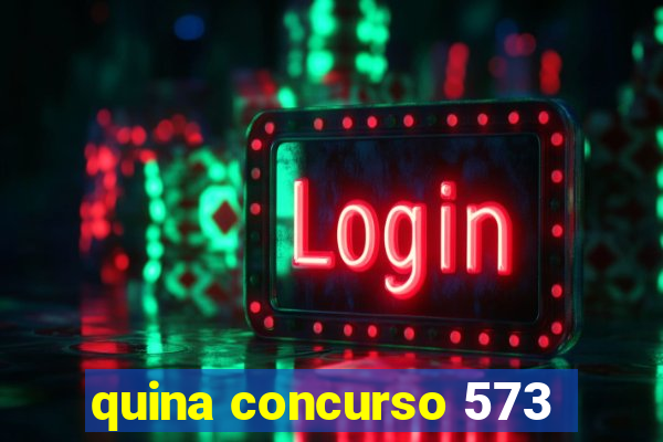 quina concurso 573