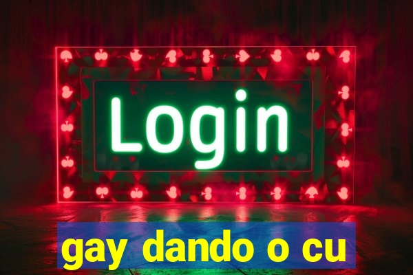 gay dando o cu