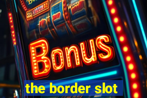 the border slot