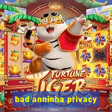 bad anninha privacy