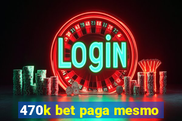 470k bet paga mesmo