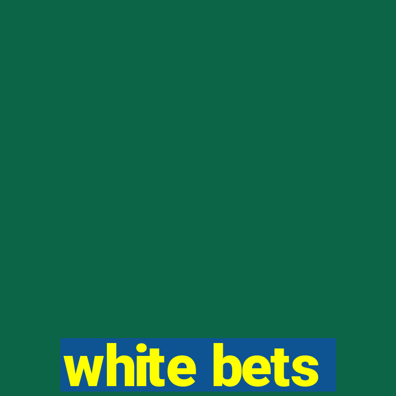 white bets