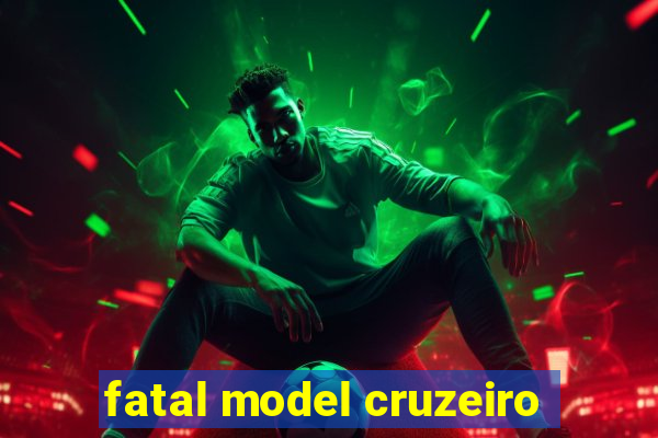 fatal model cruzeiro