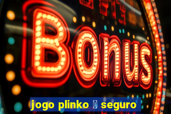 jogo plinko 茅 seguro