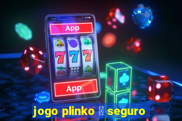 jogo plinko 茅 seguro