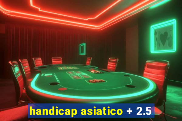 handicap asiatico + 2.5