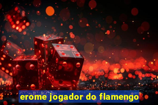 erome jogador do flamengo