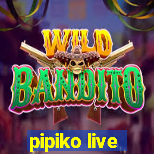 pipiko live