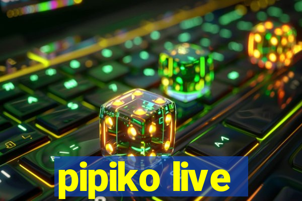 pipiko live