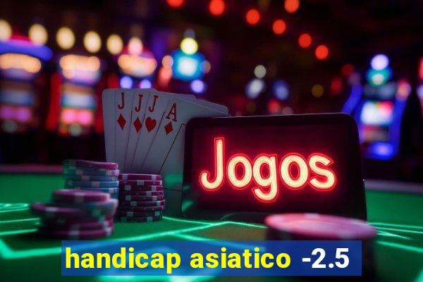 handicap asiatico -2.5