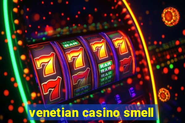 venetian casino smell