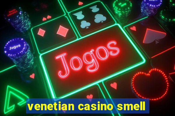 venetian casino smell