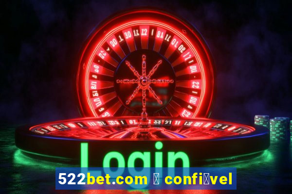 522bet.com 茅 confi谩vel