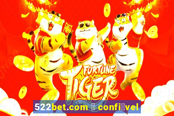 522bet.com 茅 confi谩vel