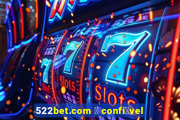 522bet.com 茅 confi谩vel