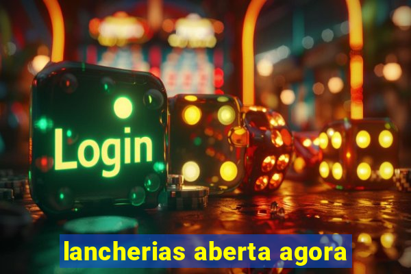 lancherias aberta agora