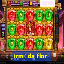 irm茫 da flor