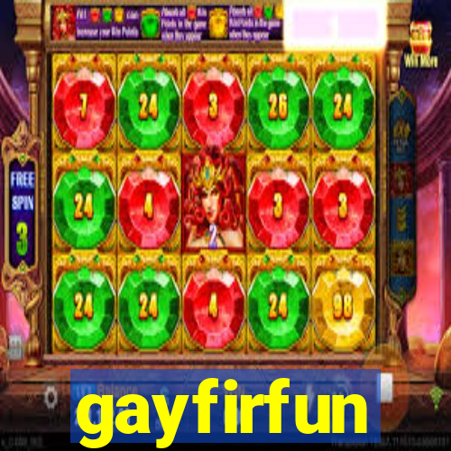 gayfirfun