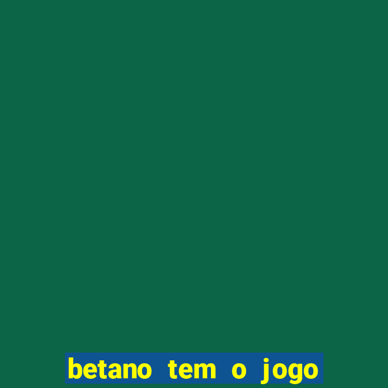 betano tem o jogo do tigre