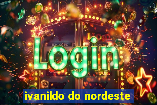 ivanildo do nordeste