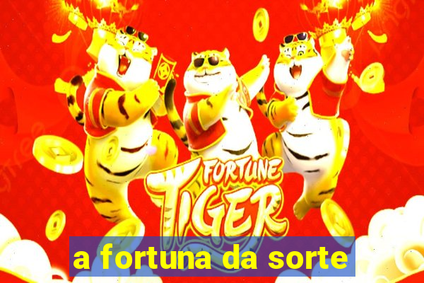 a fortuna da sorte