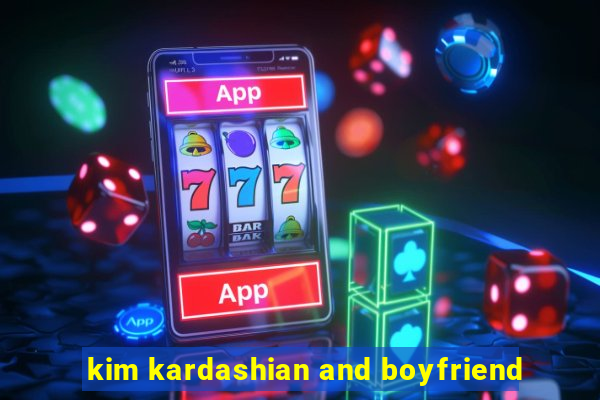 kim kardashian and boyfriend