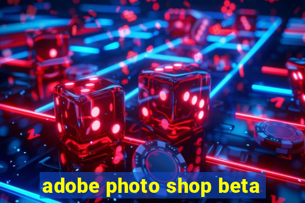 adobe photo shop beta