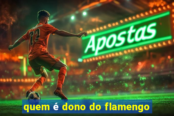 quem é dono do flamengo