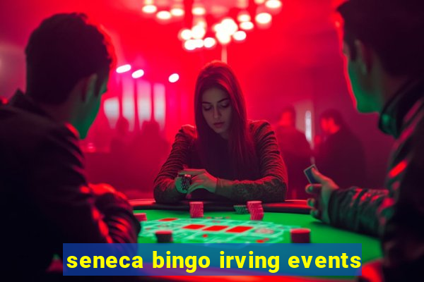 seneca bingo irving events