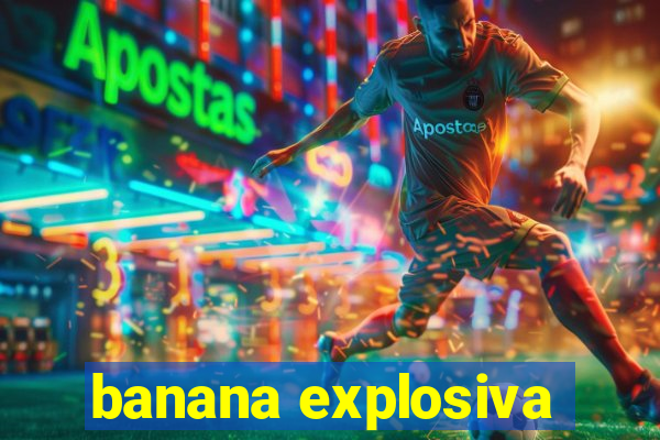 banana explosiva