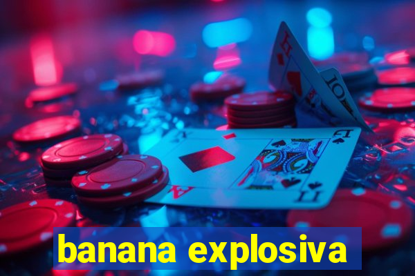 banana explosiva