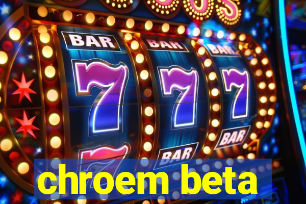 chroem beta