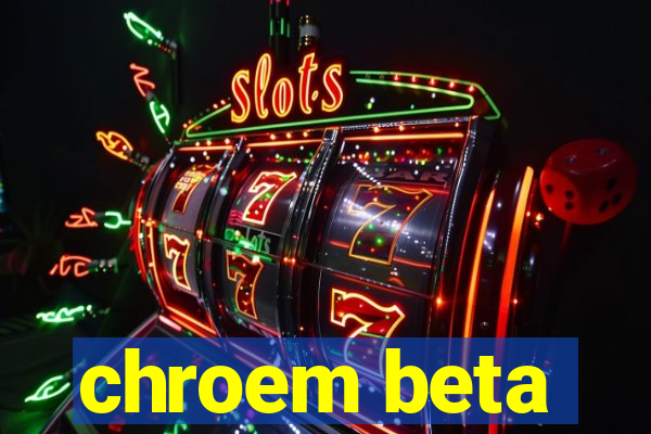 chroem beta