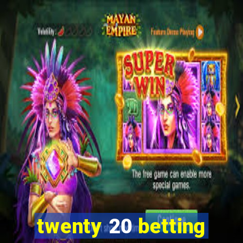 twenty 20 betting