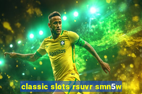 classic slots rsuvr smn5w