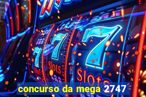 concurso da mega 2747