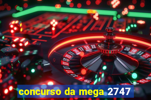 concurso da mega 2747