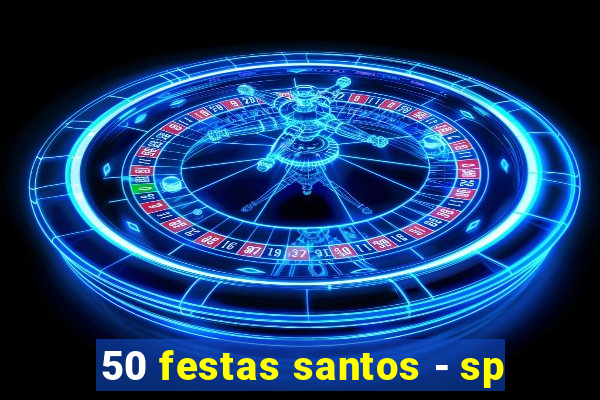 50 festas santos - sp