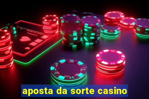 aposta da sorte casino