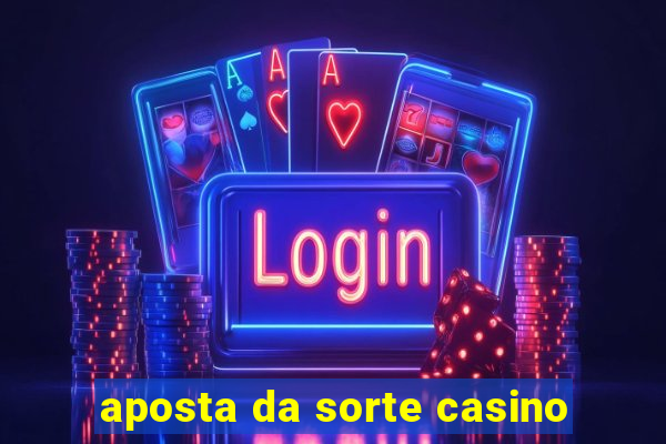 aposta da sorte casino