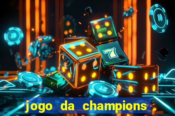 jogo da champions onde vai passar