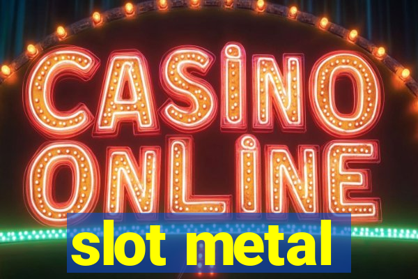 slot metal