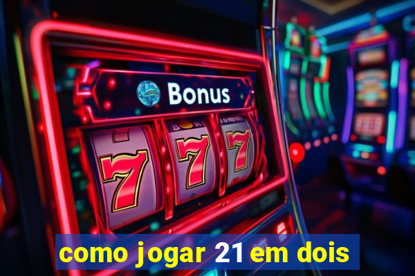 como jogar 21 em dois