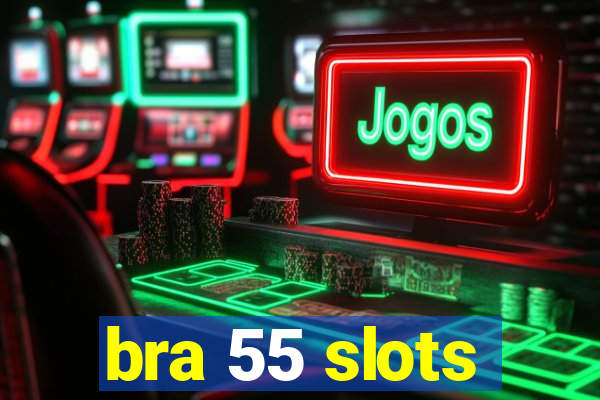 bra 55 slots