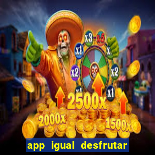 app igual desfrutar de dinheiro