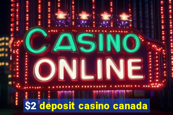 $2 deposit casino canada