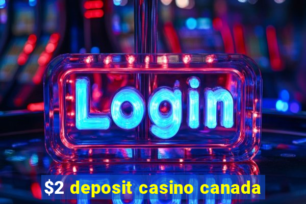 $2 deposit casino canada