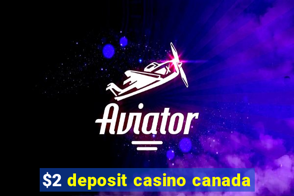 $2 deposit casino canada