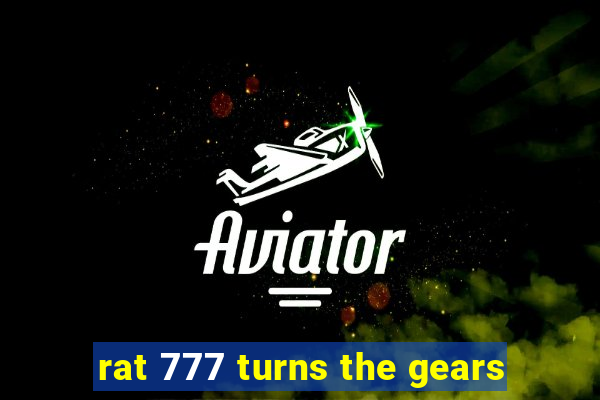 rat 777 turns the gears