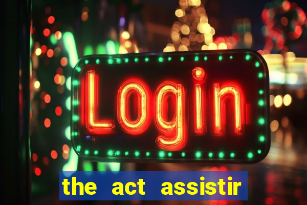 the act assistir online pobreflix